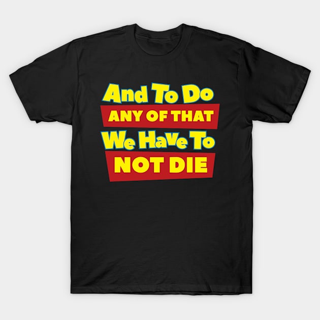 We Have To Not Die T-Shirt by Cinestore Merch